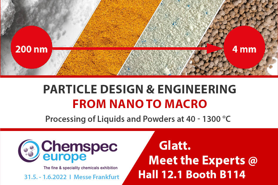 Partikeldesign & Engineering von Nano bis Makro Treffen Sie die Experten von Glatt auf der Chemspec Europe am Stand B114 in Halle 12.1, Messe Frankfurt, 31.05. bis 01.06.2022