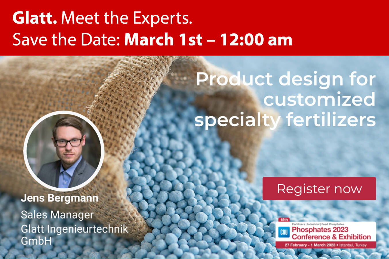 Produktdesign für maßgeschneiderte Spezialdünger - Phosphates 2023 Treffen Sie die Glatt-Experten zur Phosphates 2023 in Istanbul.
Save the Date: 1. März - 12:00 Uhr